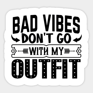 BAD VIBES DON'T GO WITH MY OUTFIT Sticker